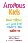 Image for Anxious Kids : How children can turn their anxiety into resilience