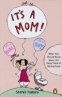 Image for It&#39;s A Mom! : What You Should Know About The Early Years Of Motherhood