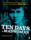Image for Ten Days a Madwoman : The Daring Life and Turbulent Times of the Original &quot;Girl&quot; Reporter, Nellie Bly