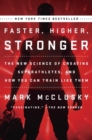 Image for Faster, higher, stronger  : the new science of creating superathletes, and how you can train like them