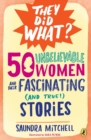 Image for 50 unbelievable women and their fascinating (and true!) stories