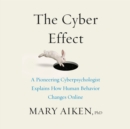 Image for Cyber Effect: A Pioneering Cyberpsychologist Explains How Human Behavior Changes Online