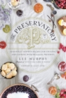 Image for The preservatory  : seasonally inspired recipes for creating and using artisanal preserves