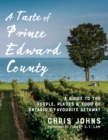 Image for A taste of Prince Edward County  : a guide to the people, places &amp; food of Ontario&#39;s favourite getaway