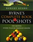 Image for Byrne&#39;s complete book of pool shots  : 350 moves every player should know