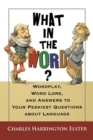 Image for What In The Word? : Wordplay, Word Lore, and Answers to Your Peskiest Questions about Language