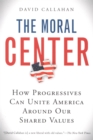 Image for The Moral Center: How Progressives Can Unite America Around Our Shared Values