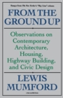 Image for From The Ground Up : Observations On Contemporary Architecture, Housing, Highway Building, And Civic Design