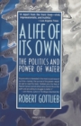 Image for A Life Of Its Own : The Politics and Power of Water