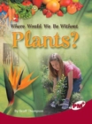 Image for Where Would We Be Without Plants?