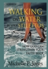 Image for [Workbook] Walking On Water In My Stilettos : How God can Strengthen Your Faith-walk