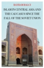 Image for Islam in Central Asia and the Caucasus Since the Fall of the Soviet Union
