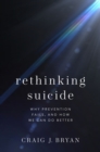 Image for Rethinking Suicide: Why Prevention Fails, and How We Can Do Better