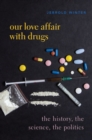 Image for Our Love Affair With Drugs: The History, the Science, the Politics
