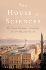 Image for House of Sciences: The First Modern University in the Muslim World