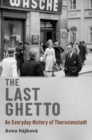 Image for The last ghetto  : an everyday history of Theresienstadt