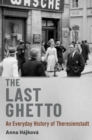 Image for The Last Ghetto: An Everyday History of Theresienstadt