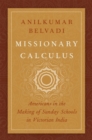 Image for Missionary calculus  : Americans in the making of Sunday schools in Victorian India
