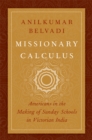 Image for Missionary Calculus: Americans in the Making of Sunday Schools in Victorian India