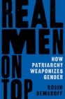 Image for Real men on top  : how patriarchy weaponizes gender