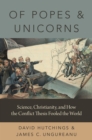 Image for Of popes and unicorns: science, God, and the most successful conspiracy theory of all time