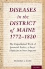 Image for Diseases in the district of Maine 1772-1820  : the unpublished work of Jeremiah Barker, a rural physician in New England