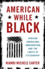 Image for American While Black: African Americans, Immigration, and the Limits of Citizenship