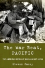 Image for The war beat, Pacific: the American media at war against Japan