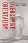 Image for Overcoming Orientalism  : essays in honor of John L. Esposito
