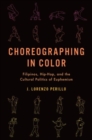 Image for Choreographing in color  : Filipinos, hip-hop, and the cultural politics of euphemism