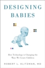 Image for Designing babies  : how technology is changing the ways we create children