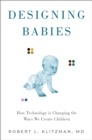 Image for Designing Babies: How Technology Is Changing the Ways We Create Children
