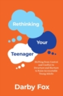 Image for Rethinking your teenager  : shifting from control and conflict to structure and nurture to raise accountable young adults