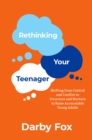 Image for Rethinking Your Teenager: Shifting from Control and Conflict to Structure and Nurture to Raise Accountable Young Adults