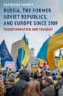 Image for Russia, the former Soviet republics, and Europe since 1989  : transformation and tragedy