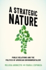Image for A strategic nature  : public relations and the politics of American environmentalism