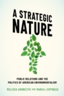 Image for A Strategic Nature: Public Relations and the Politics of American Environmentalism