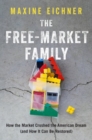 Image for The free-market family  : how the market crushed the American dream (and how it can be restored)