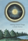 Image for A Temperate Empire : Making Climate Change in Early America