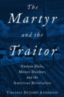 Image for The martyr and the traitor  : Nathan Hale, Moses Dunbar, and the American Revolution