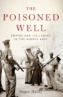Image for The poisoned well  : empire and its legacy in the Middle East