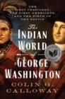 Image for The Indian world of George Washington  : the first president, the first Americans, and the birth of the nation