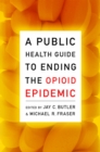Image for A Public Health Guide to Ending the Opioid Epidemic