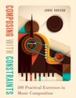 Image for Composing with constraints  : 100 practical exercises in music composition
