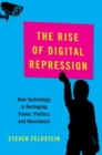 Image for The rise of digital repression  : how technology is reshaping power, politics, and resistance