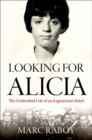 Image for Looking for Alicia  : the unfinished life of an Argentinian rebel