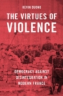 Image for The virtues of violence  : democracy against disintegration in modern France
