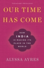 Image for Our time has come  : how India is making its place in the world