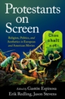 Image for Protestants on Screen: Religion, Politics and Aesthetics in European and American Movies