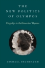 Image for The new politics of Olympos  : kingship in Kallimachos&#39; hymns